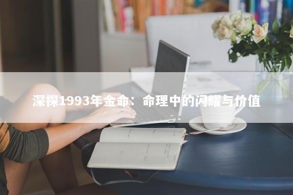 深探1993年金命：命理中的闪耀与价值