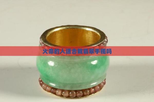 适合火命的翡翠:点燃运势的宝石之选 适合火命的翡翠:点燃运势的宝石之选