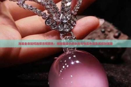 如何通过海中金命佩戴饰品转运，提升运势和生活质量