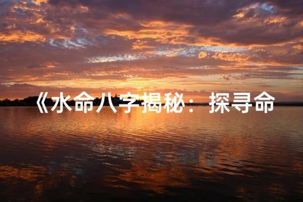 揭开2010年“水命”的神秘面纱,探索其独特命理与生活智慧! 揭开2010年“水命”的神秘面纱,探索其独特命理与生活智慧!