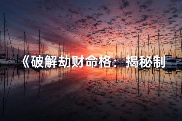 揭秘劫财命格:深度解析其特征与影响的奥秘 揭秘劫财命格:深度解析其特征与影响的奥秘